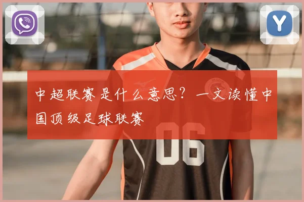 中超联赛是什么意思？一文读懂中国顶级足球联赛