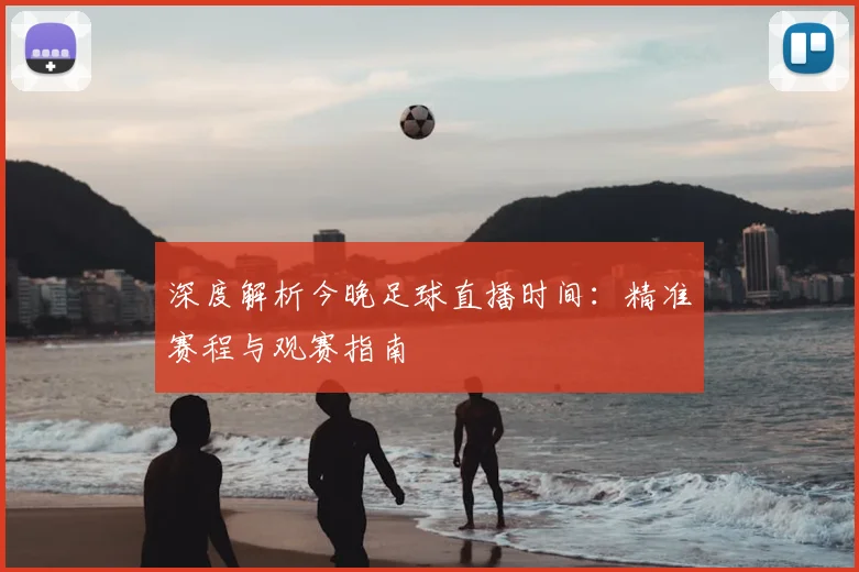 深度解析今晚足球直播时间：精准赛程与观赛指南