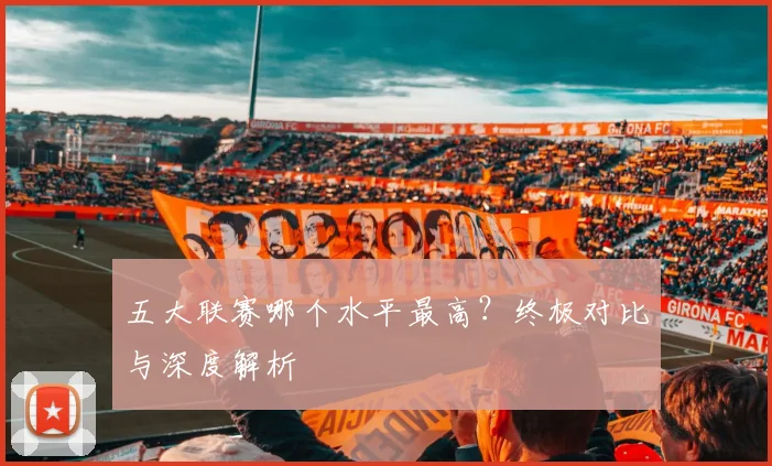 五大联赛哪个水平最高？终极对比与深度解析
