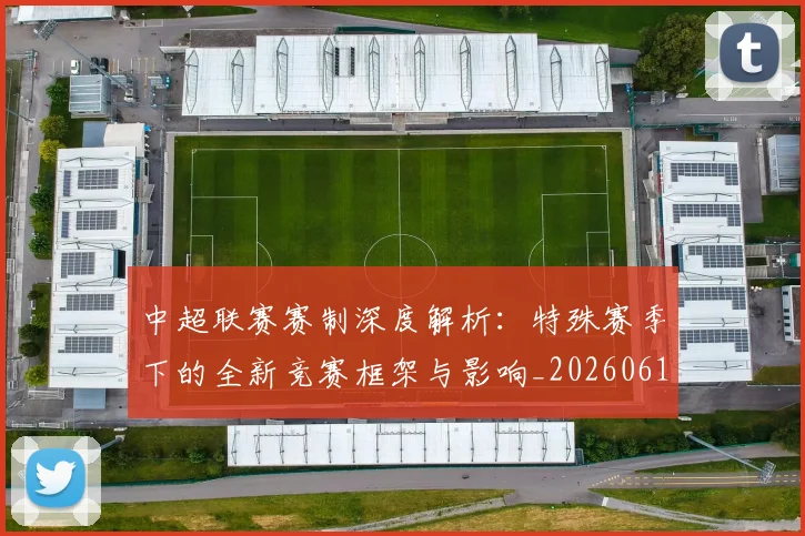 中超联赛赛制深度解析：特殊赛季下的全新竞赛框架与影响_20260611140855