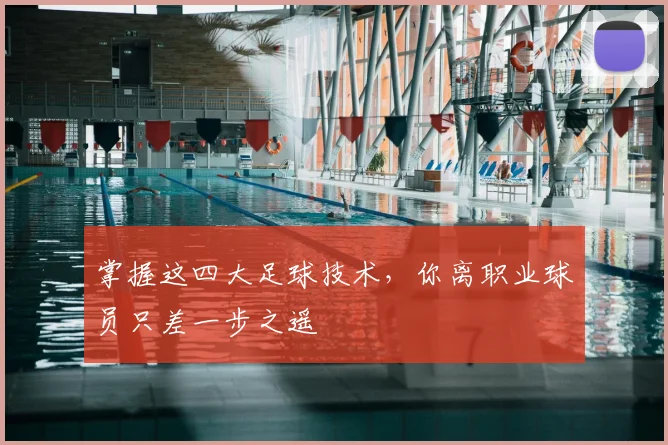 掌握这四大足球技术，你离职业球员只差一步之遥
